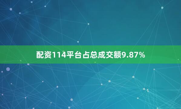 配资114平台占总成交额9.87%