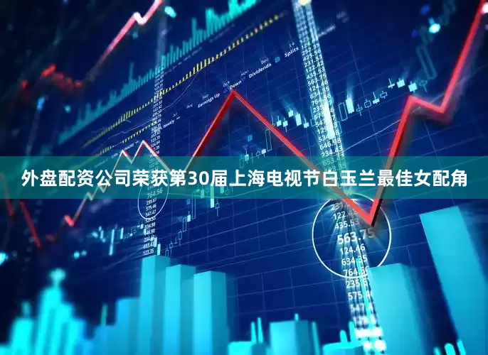 外盘配资公司荣获第30届上海电视节白玉兰最佳女配角