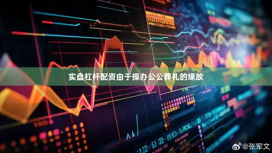 实盘杠杆配资由于操办公公葬礼的缘故