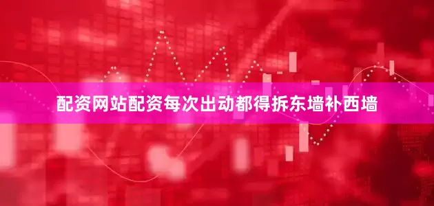 配资网站配资每次出动都得拆东墙补西墙
