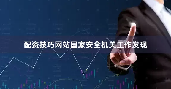 配资技巧网站国家安全机关工作发现